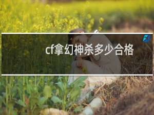 cf拿幻神杀多少合格