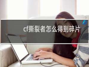 cf撕裂者怎么得到碎片