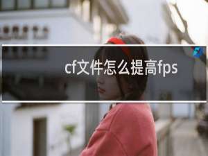cf文件怎么提高fps
