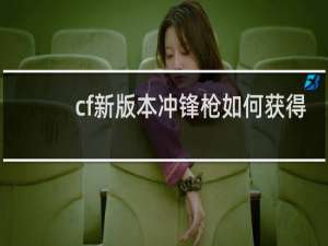 cf新版本冲锋枪如何获得