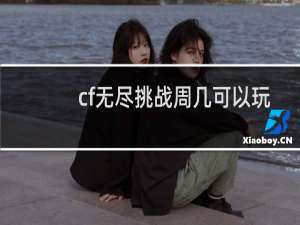 cf无尽挑战周几可以玩