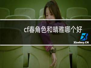 cf春角色和晴雅哪个好