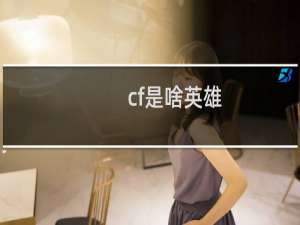 cf是啥英雄