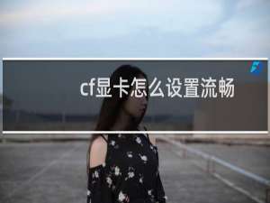 cf显卡怎么设置流畅