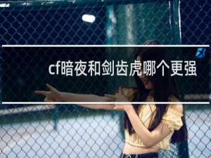 cf暗夜和剑齿虎哪个更强
