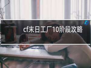 cf末日工厂10阶段攻略