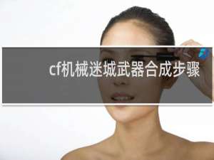 cf机械迷城武器合成步骤