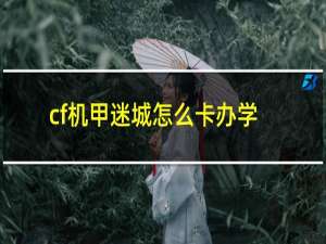 cf机甲迷城怎么卡办学