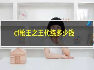 cf枪王之王代练多少钱