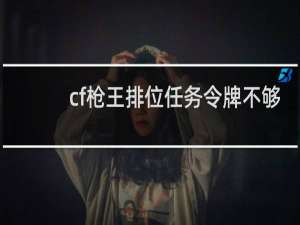 cf枪王排位任务令牌不够