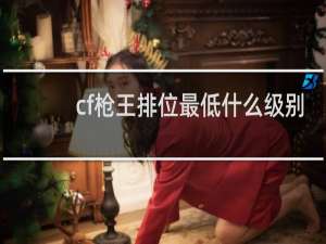 cf枪王排位最低什么级别