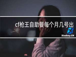 cf枪王自助餐每个月几号出