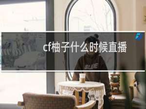 cf柚子什么时候直播