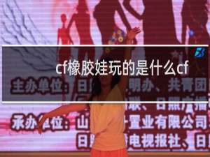 cf橡胶娃玩的是什么cf