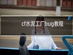 cf水泥工厂bug教程