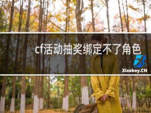 cf活动抽奖绑定不了角色