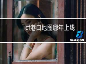 cf港口地图哪年上线