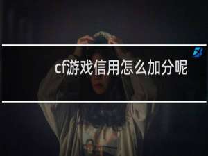 cf游戏信用怎么加分呢