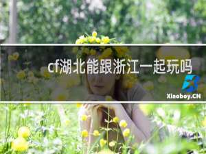cf湖北能跟浙江一起玩吗