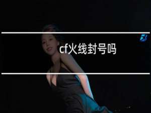 cf火线封号吗