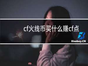 cf火线币买什么赚cf点