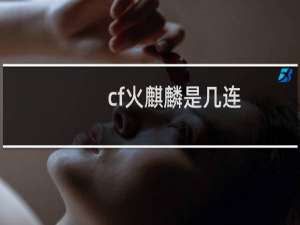 cf火麒麟是几连