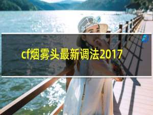 cf烟雾头最新调法2017