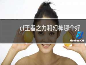 cf王者之力和幻神哪个好