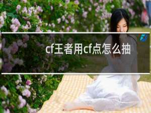 cf王者用cf点怎么抽