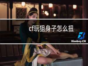 cf玩狙身子怎么扭