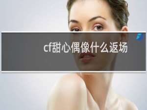 cf甜心偶像什么返场