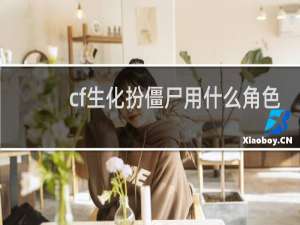 cf生化扮僵尸用什么角色