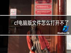 cf电脑版文件怎么打开不了