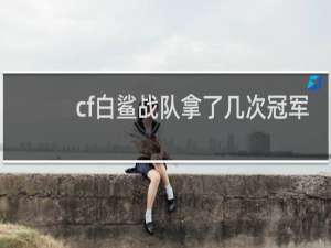 cf白鲨战队拿了几次冠军