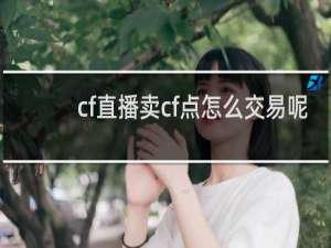 cf直播卖cf点怎么交易呢