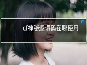cf神秘邀请码在哪使用