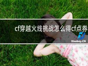 cf穿越火线挑战怎么得cf点券