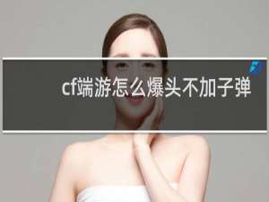 cf端游怎么爆头不加子弹