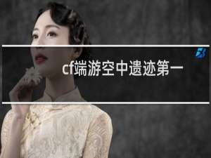 cf端游空中遗迹第一