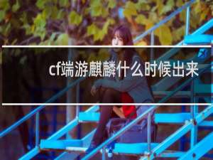 cf端游麒麟什么时候出来