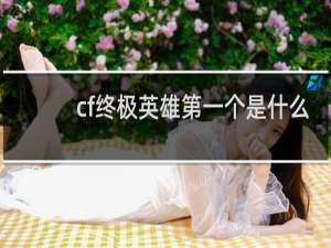 cf终极英雄第一个是什么