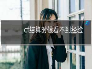 cf结算时候看不到经验