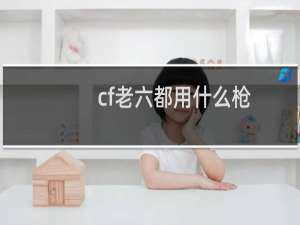 cf老六都用什么枪