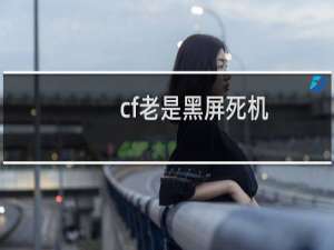 cf老是黑屏死机