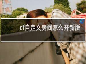 cf自定义房间怎么开新版