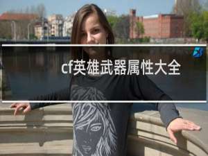 cf英雄武器属性大全