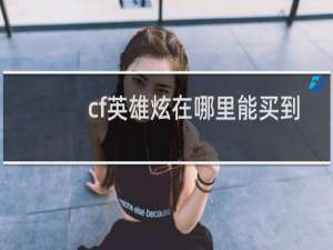 cf英雄炫在哪里能买到