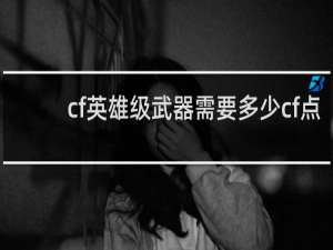 cf英雄级武器需要多少cf点