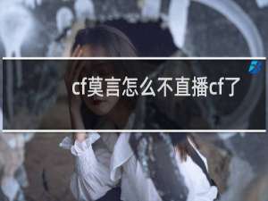 cf莫言怎么不直播cf了