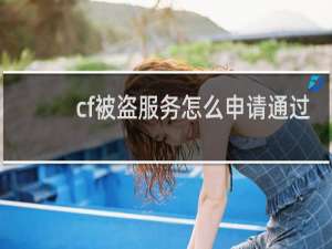 cf被盗服务怎么申请通过